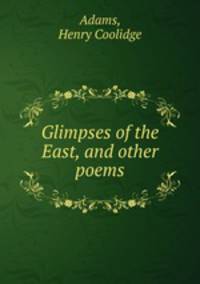 Glimpses of the East, and other poems