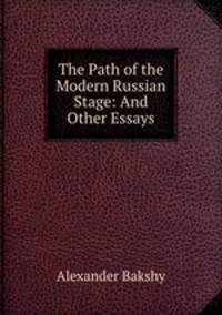 The Path of the Modern Russian Stage: And Other Essays