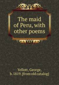 The maid of Peru, with other poems