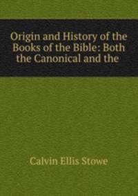 Origin and History of the Books of the Bible: Both the Canonical and the .