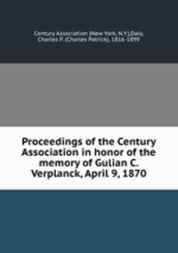 Proceedings of the Century Association in honor of the memory of Gulian C. Verplanck, April 9, 1870