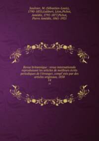 Revue britannique : revue internationale reproduisant les articles de meilleurs crits periodiques de l`tranger, compl`ets par des articles originaux, 1838. 14