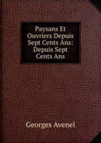 Paysans Et Ouvriers Depuis Sept Cents Ans: Depuis Sept Cents Ans