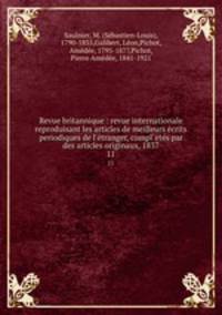 Revue britannique : revue internationale reproduisant les articles de meilleurs crits periodiques de l`tranger, compl`ets par des articles originaux, 1837. 11