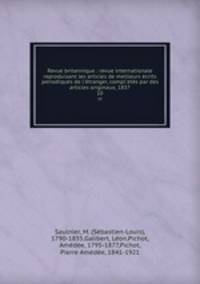 Revue britannique : revue internationale reproduisant les articles de meilleurs crits periodiques de l`tranger, compl`ets par des articles originaux, 1837. 10