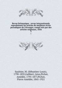 Revue britannique : revue internationale reproduisant les articles de meilleurs ecrits periodiques de l