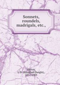 Sonnets, roundels, madrigals, etc.,