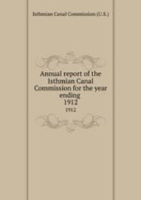 Annual report of the Isthmian Canal Commission for the year ending . 1912