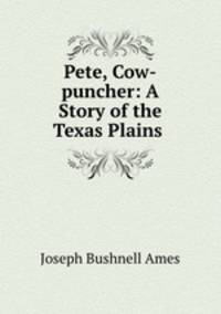 Pete, Cow-puncher: A Story of the Texas Plains .