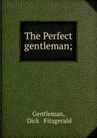 The Perfect gentleman;