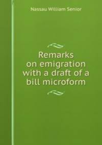 Remarks on emigration with a draft of a bill microform