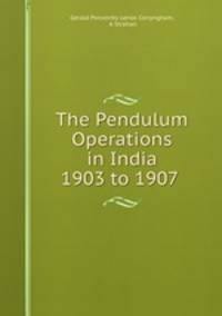 The Pendulum Operations in India 1903 to 1907 .