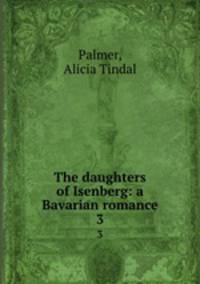 The daughters of Isenberg: a Bavarian romance. 3