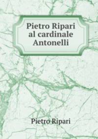 Pietro Ripari al cardinale Antonelli