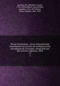 Revue britannique : revue internationale reproduisant les articles de meilleurs crits periodiques de l`tranger, compl`ets par des articles originaux, 1832. 12