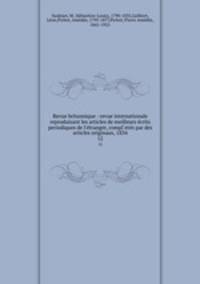 Revue britannique : revue internationale reproduisant les articles de meilleurs crits periodiques de l`tranger, compl`ets par des articles originaux, 1834. 12