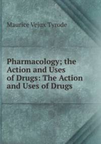 Pharmacology; the Action and Uses of Drugs: The Action and Uses of Drugs