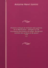 Histoire critique et militaire des guerres de la Rvolution : rdige sur de nouveaux documens, et augm. dngrand nombre de cartess et de plans. v.15