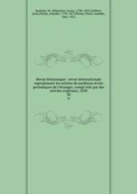 Revue britannique : revue internationale reproduisant les articles de meilleurs crits periodiques de l`tranger, compl`ets par des articles originaux, 1830. 30