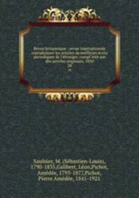 Revue britannique : revue internationale reproduisant les articles de meilleurs crits periodiques de l`tranger, compl`ets par des articles originaux, 1830. 28