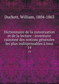 Dictionnaire de la conversation et de la lecture : inventaire raisonne des notions generales les plus indispensables a tous