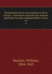 Dictionnaire de la conversation et de la lecture : inventaire raisonne des notions generales les plus indispensables a tous