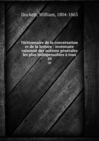 Dictionnaire de la conversation et de la lecture : inventaire raisonne des notions generales les plus indispensables a tous
