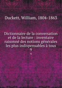 Dictionnaire de la conversation et de la lecture : inventaire raisonne des notions generales les plus indispensables a tous