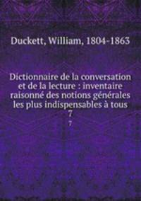 Dictionnaire de la conversation et de la lecture : inventaire raisonne des notions generales les plus indispensables a tous