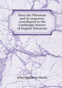 Piers the Plowman and its sequence, contributed to the Cambridge history of English literature