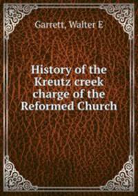 History of the Kreutz creek charge of the Reformed Church