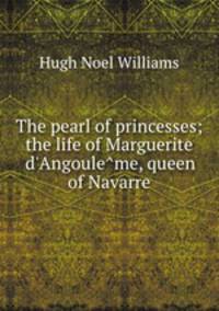 The pearl of princesses; the life of Marguerite d