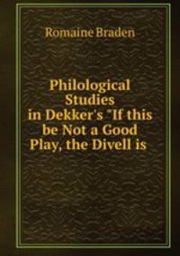 Philological Studies in Dekker`s "If this be Not a Good Play, the Divell is .