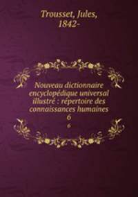 Nouveau dictionnaire encyclopedique universal illustre : repertoire des connaissances humaines