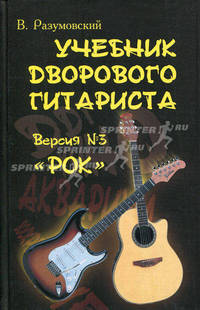 Учебник дворового гитариста. Версия № 3. "Рок". + биографические рассказы о ведущих рок-группах и исполнителях