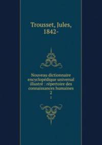 Nouveau dictionnaire encyclopedique universal illustre : repertoire des connaissances humaines