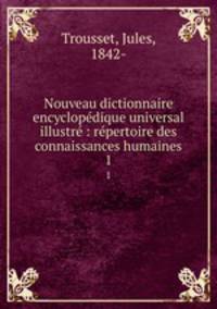 Nouveau dictionnaire encyclopedique universal illustre : repertoire des connaissances humaines