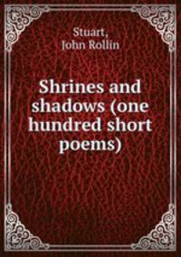 Shrines and shadows (one hundred short poems)
