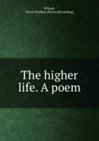 The higher life. A poem