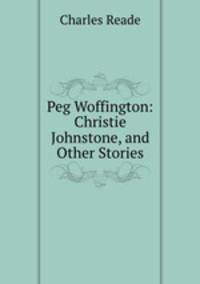 Peg Woffington: Christie Johnstone, and Other Stories