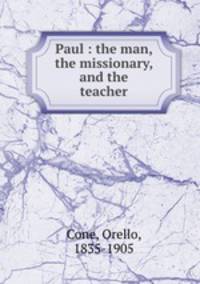 Paul : the man, the missionary, and the teacher