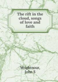 The rift in the cloud, songs of love and faith
