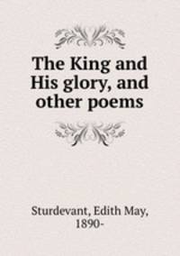 The King and His glory, and other poems