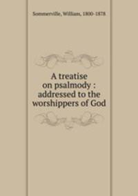 A treatise on psalmody : addressed to the worshippers of God