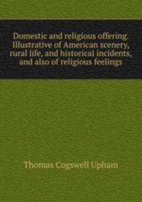 Domestic and religious offering. Illustrative of American scenery, rural life, and historical incidents, and also of religious feelings