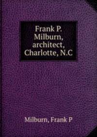 Frank P. Milburn, architect, Charlotte, N.C