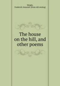 The house on the hill, and other poems