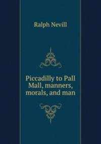 Piccadilly to Pall Mall, manners, morals, and man