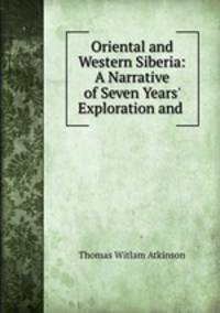 Oriental and Western Siberia: A Narrative of Seven Years