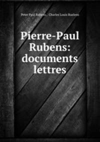 Pierre-Paul Rubens: documents & lettres